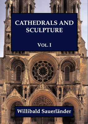 Cathedrals and Sculpture, Volume I - Sauerlander, Willibald