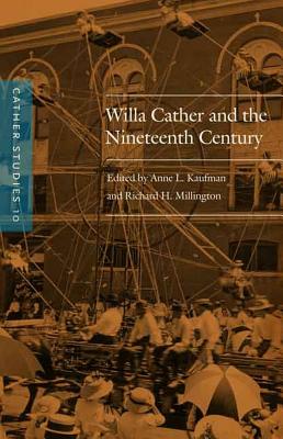 Cather Studies, Volume 10: Willa Cather and the Nineteenth Century - Cather Studies, and Millington, Richard H. (Editor), and Kaufman, Anne L (Editor)