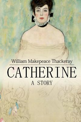 Catherine: A Story - Thackeray, William Makepeace