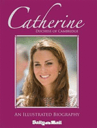 Catherine, Duchess of Cambridge: An Illustrated Biography - Maloney, James