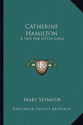 Catherine Hamilton: A Tale For Little Girls - Seymour, Mary