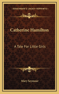 Catherine Hamilton: A Tale for Little Girls - Seymour, Mary