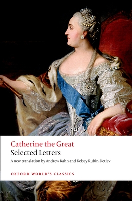 Catherine the Great: Selected Letters - Catherine The Great, and Kahn, Andrew (Translated by), and Rubin-Detlev, Kelsey (Translated by)