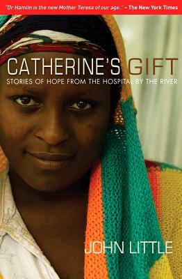 Catherine's Gift: Stories of Hope from the Hospital by the River - Little, John, Dr.