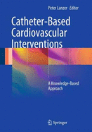 Catheter-Based Cardiovascular Interventions: A Knowledge-Based Approach - Lanzer, Peter (Editor)