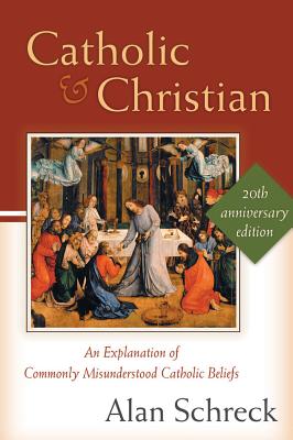 Catholic and Christian: An Explanation of Commonly Misunderstood Catholic Beliefs - Schreck, Alan, Dr.