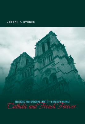 Catholic and French Forever: Religious and National Identity in Modern France - Byrnes, Joseph F
