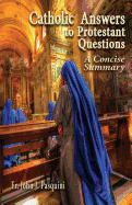 Catholic Answers to Protestant Questions: A Concise Summary