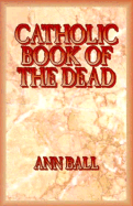 Catholic Book of the Dead - Ball, Ann, and Wakin, Edward, Ph.D.