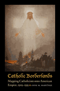 Catholic Borderlands: Mapping Catholicism Onto American Empire, 1905-1935