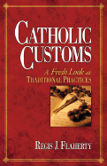 Catholic Customs: A Fresh Look at Traditional Practices - Flaherty, Regis J