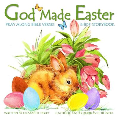Catholic Easter Book for Children: God Made Easter: Watercolor Illustrated Bible Verses Catholic Books for Kids in Books in All Departments Catholic Books for Toddlers for little kids Catholic Easter Gifts for Kids for girls for boys First Communion... - Elizabeth Terry