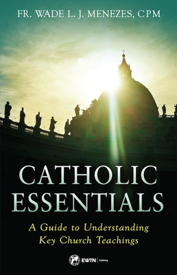 Catholic Essentials: A Guide to Understanding Key Church Teachings - Menezes, Fr Wade