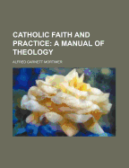 Catholic Faith and Practice: A Manual of Theology