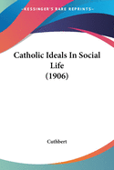 Catholic Ideals In Social Life (1906)