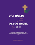 Catholic Lenten Devotional For 2024: Rediscover Hope, Find Strength, and Cultivate Inner Joy During the 40 Days of Lent