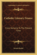 Catholic Literary France: From Verlaine to the Present Time