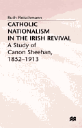 Catholic Nationalism in the Irish Revival: A Study of Canon Sheehan, 1852-1913