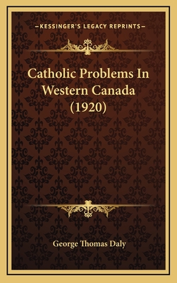 Catholic Problems in Western Canada (1920) - Daly, George Thomas