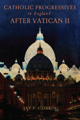 Catholic Progressives in England After Vatican II - Corrin, Jay P