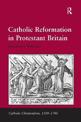 Catholic Reformation in Protestant Britain - Walsham, Alexandra