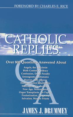 Catholic Replies: Answers to Over 800 of the Most Often Asked Questions about Religious and Moral Issues - Drummey, James J, and Rice, Charles E (Foreword by)