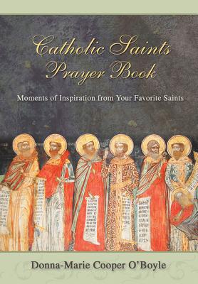 Catholic Saints Prayer Book: Moments of Inspiration from Your Favorite Saints - O'Boyle, Donna Marie Cooper