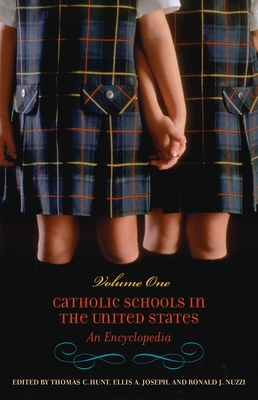 Catholic Schools in the United States: An Encyclopedia [2 Volumes] - Hunt, Thomas C (Editor), and Joseph, Ellis A (Editor), and Nuzzi, Ronald J (Editor)