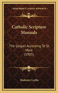 Catholic Scripture Manuals: The Gospel According to St. Mark (1905)