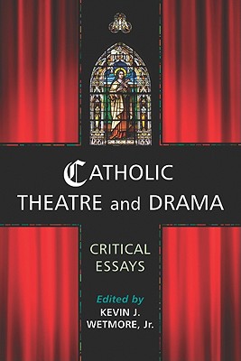 Catholic Theatre and Drama: Critical Essays - Wetmore, Kevin J (Editor)