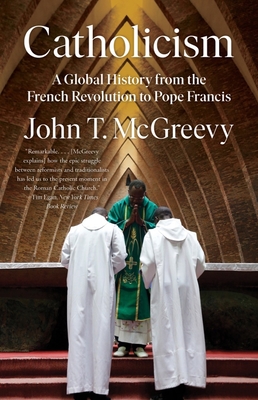 Catholicism: A Global History from the French Revolution to Pope Francis - McGreevy, John T