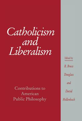 Catholicism and Liberalism: Contributions to American Public Policy - Douglass, R. Bruce (Editor), and Hollenbach, David (Editor)