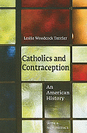 Catholics and Contraception: An American History