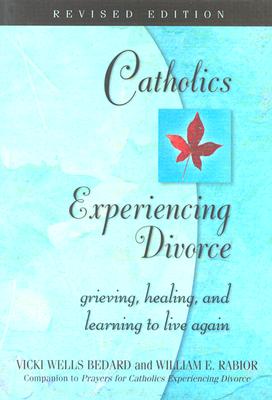 Catholics Experiencing Divorce: Grieving, Healing and Learning to Live Again - Bedard, Vicki Wells, and Rabior, William E