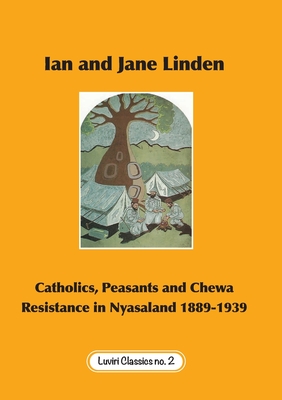 Catholics, Peasants, and Chewa Resistance in Nyasaland 1889-1939 - Linden, Ian, and Linden, Jane