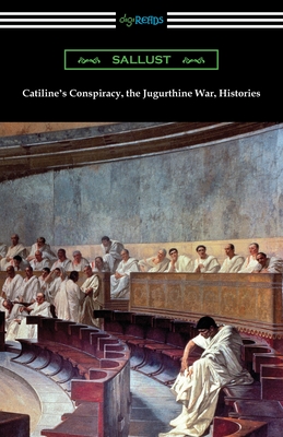 Catiline's Conspiracy, the Jugurthine War, Histories - Sallust, and Watson, John Selby (Translated by), and Rolfe, J C (Translated by)