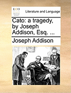 Cato. a Tragedy, by Joseph Addison, Esq.