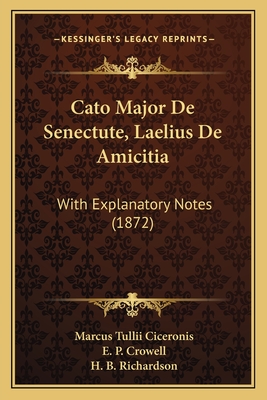 Cato Major de Senectute, Laelius de Amicitia: With Explanatory Notes (1872) - Cicero, Marcus Tullius, and Crowell, E P, and Richardson, H B
