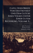 Cato, Oder Briefe Von Der Freyheit Und Dem Gl?1/4cke Eines Volkes Unter Einer Guten Regierung, Volume 3...