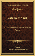 Cats, Dogs And I: Stories From La Paix Chez Les Betes