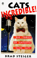 Cats Incredible: True Stories of Fantastic Felines - Steiger, Brad