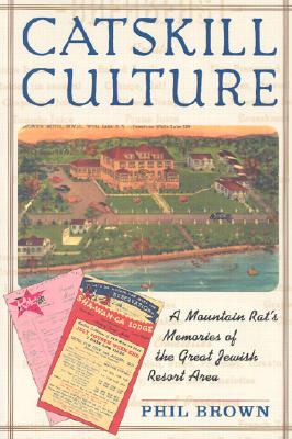 Catskill Culture: A Mountain Rat's Memories of the Great Jewish Resort Area - Brown, Phil, Professor