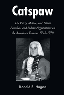 Catspaw: The Girty, McKee, and Elliott Families, and Indian Negotiations on the American Frontier 1710-1778