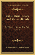 Cattle, Their History and Various Breeds: To Which Is Added the Dairy (1853)