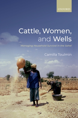 Cattle, Women, and Wells: Managing Household Survival in the Sahel - Toulmin, Camilla