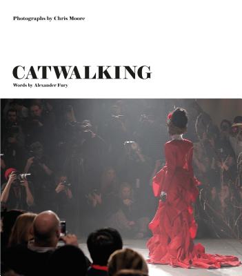 Catwalking: Photographs by Chris Moore - Fury, Alexander, and Moore, Chris (Photographer)