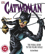 Catwoman The Visual Guide to the Feline Fatale