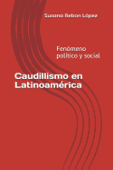 Caudillismo en Latinoamrica: Fenmeno poltico y social.