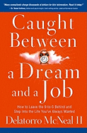 Caught Between a Dream and a Job: How to Leave the 9 To-5 Behind and Step Into the Life You've Always Wanted