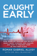 Caught Early: How Baseline Imaging Can Detect Early Heart Disease and Cancer, and How to Prevent Them in the First Place